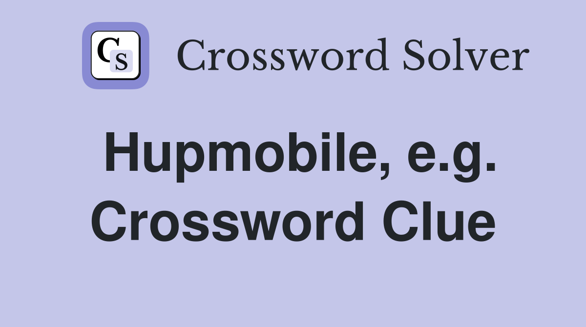 Hupmobile, e.g. Crossword Clue