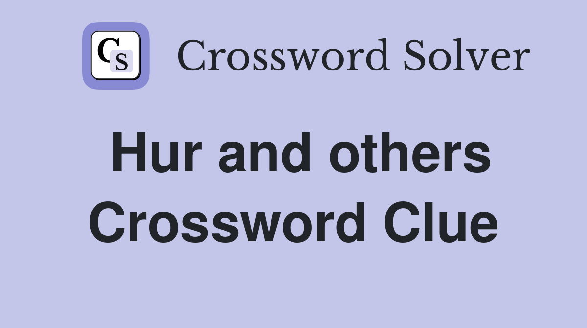 Hur and others Crossword Clue