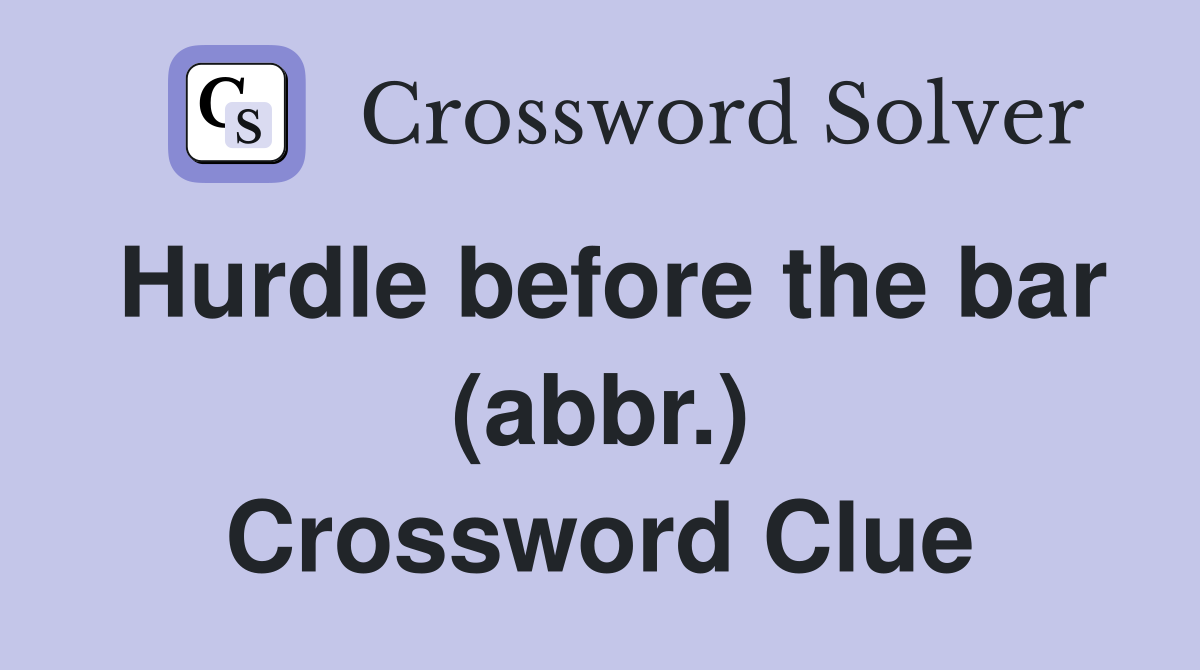 Hurdle before the bar (abbr.) Crossword Clue