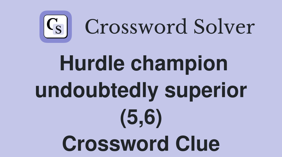 Hurdle champion undoubtedly superior (5,6) Crossword Clue