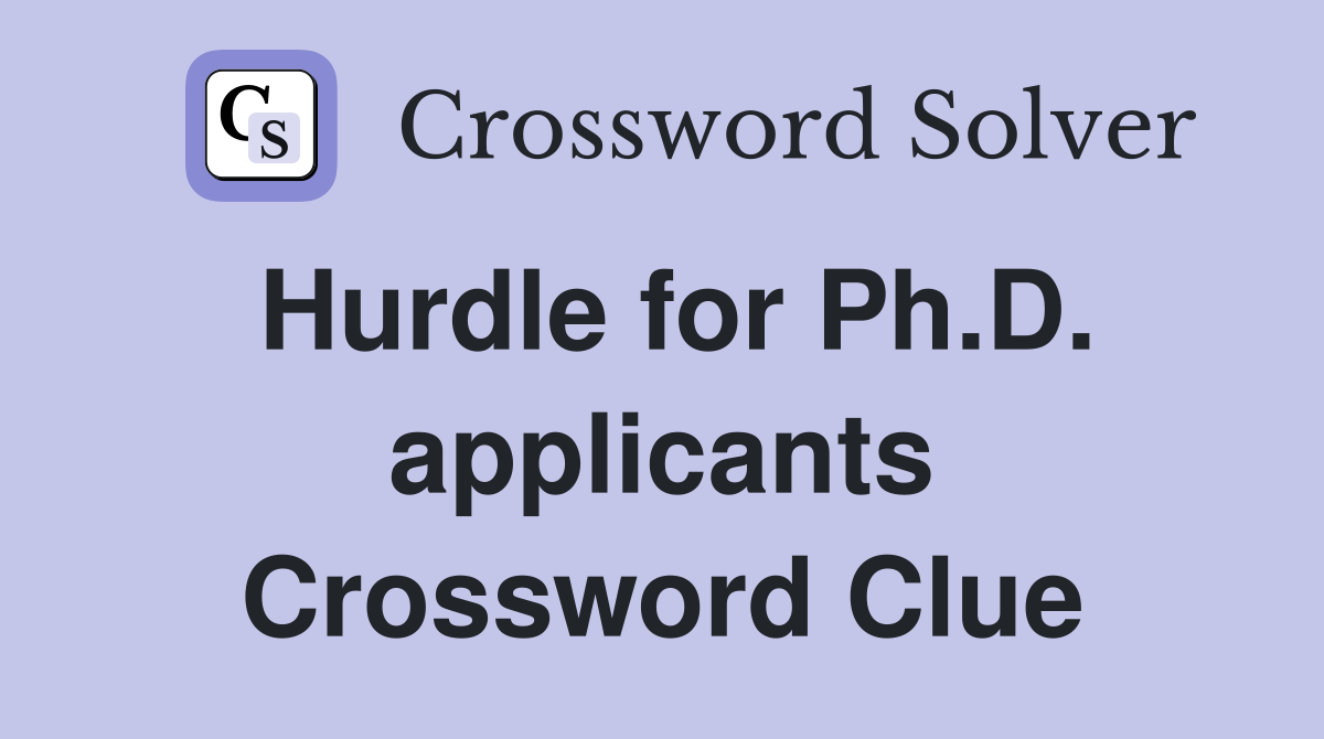 Hurdle for Ph.D. applicants Crossword Clue