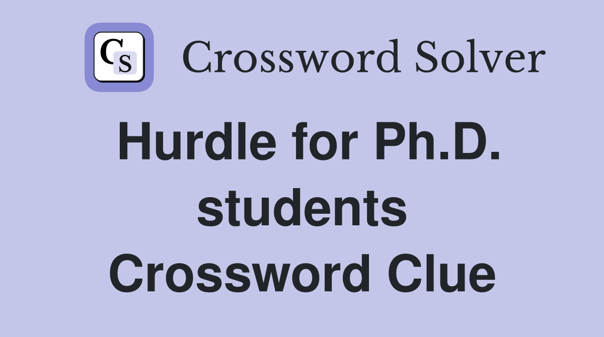 Hurdle for Ph.D. students Crossword Clue