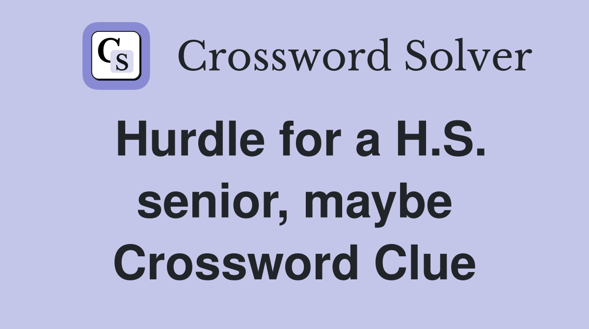 Hurdle for a H.S. senior, maybe Crossword Clue