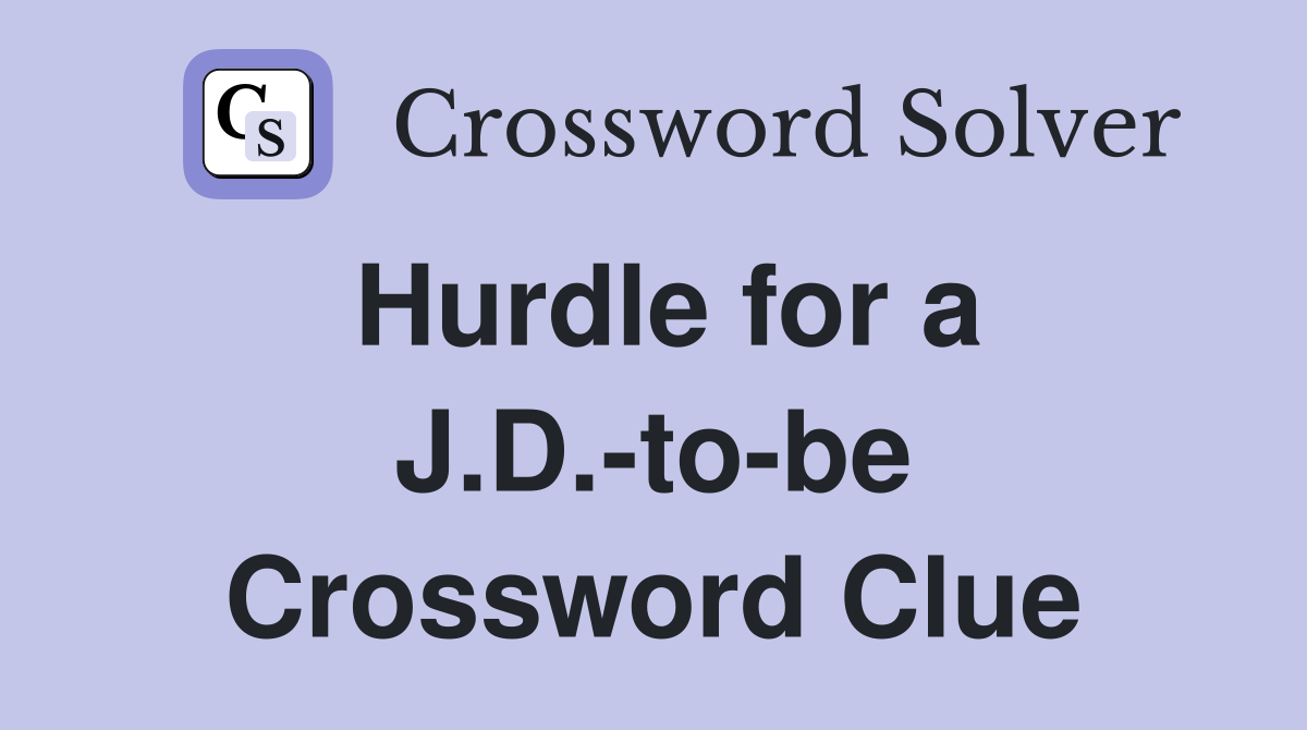 Hurdle for a J.D.-to-be Crossword Clue