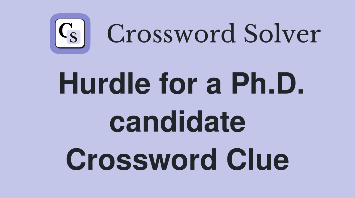 Hurdle for a Ph.D. candidate Crossword Clue
