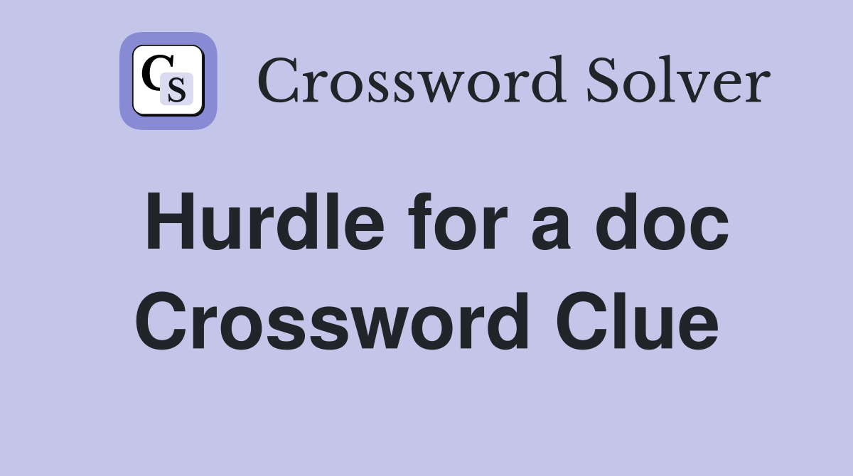 Hurdle for a doc Crossword Clue