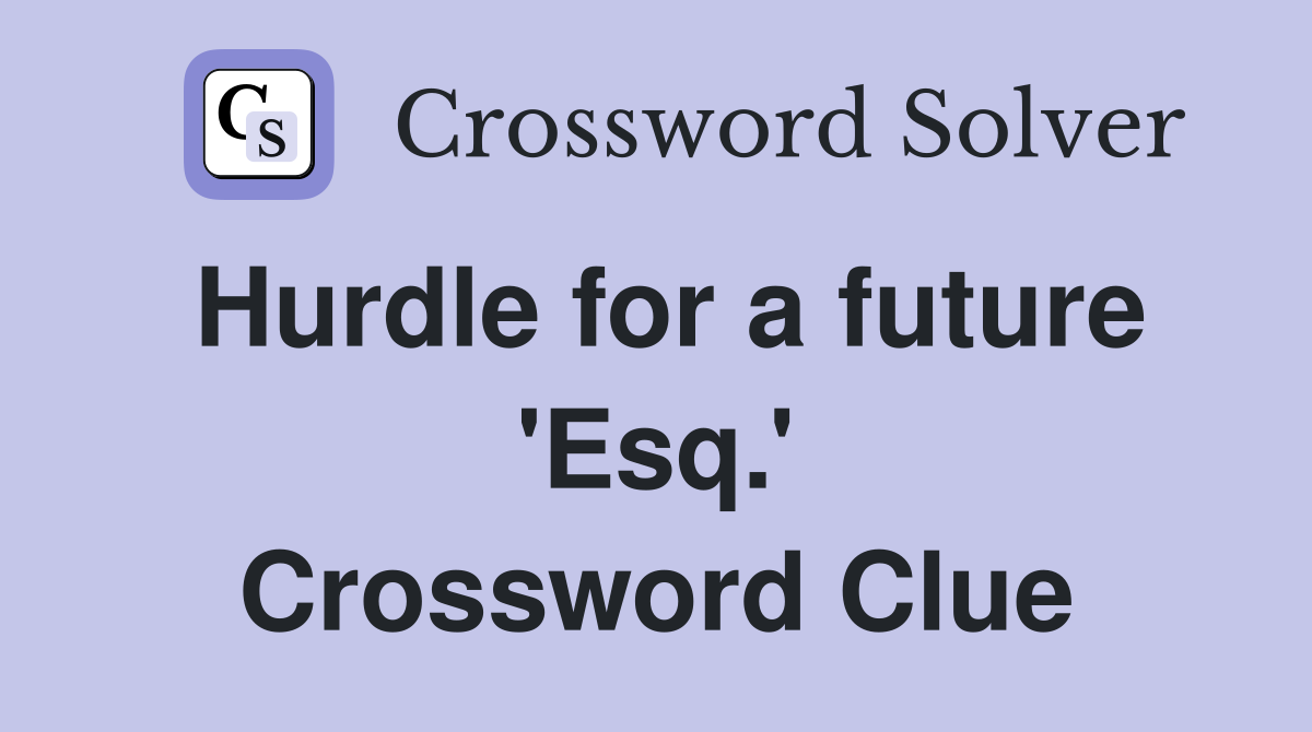 Hurdle for a future 'Esq.' Crossword Clue