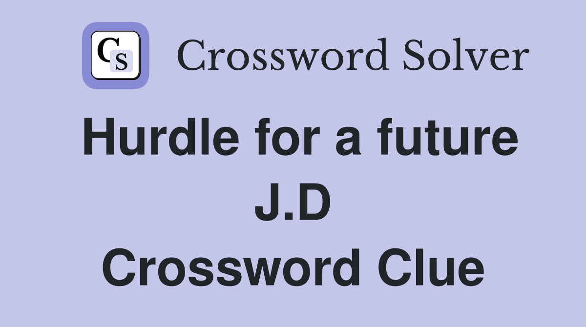 Hurdle for a future J.D Crossword Clue