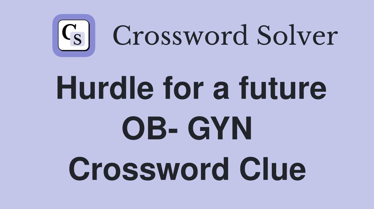 Hurdle for a future OB- GYN Crossword Clue