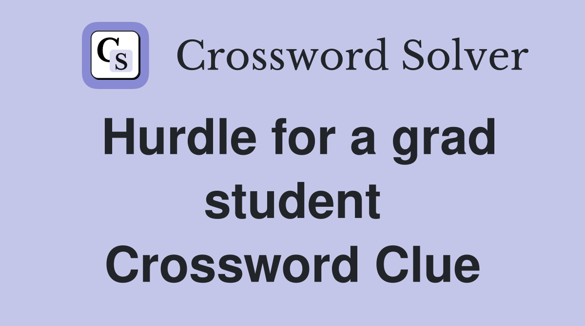 Hurdle for a grad student Crossword Clue
