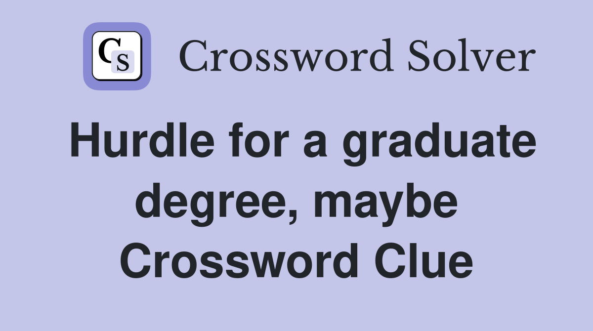 Hurdle for a graduate degree, maybe Crossword Clue
