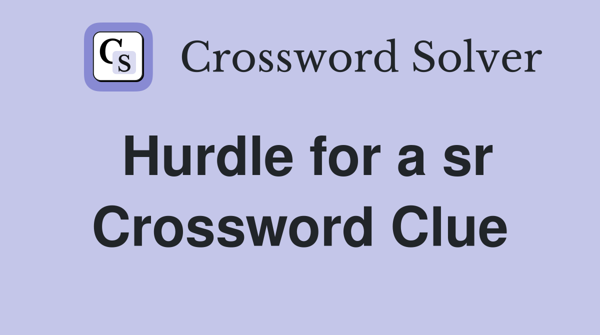 Hurdle for a sr Crossword Clue