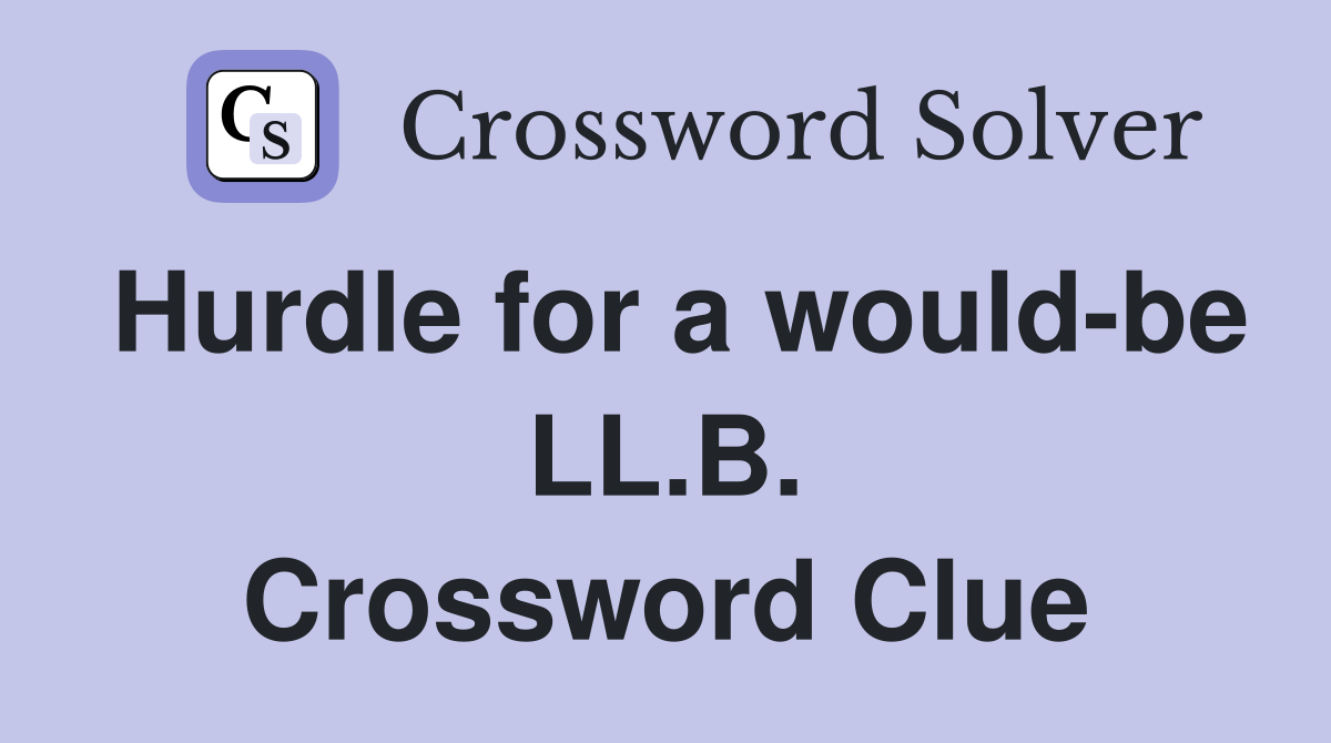 Hurdle for a would-be LL.B. Crossword Clue