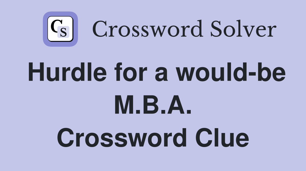 Hurdle for a would-be M.B.A. Crossword Clue