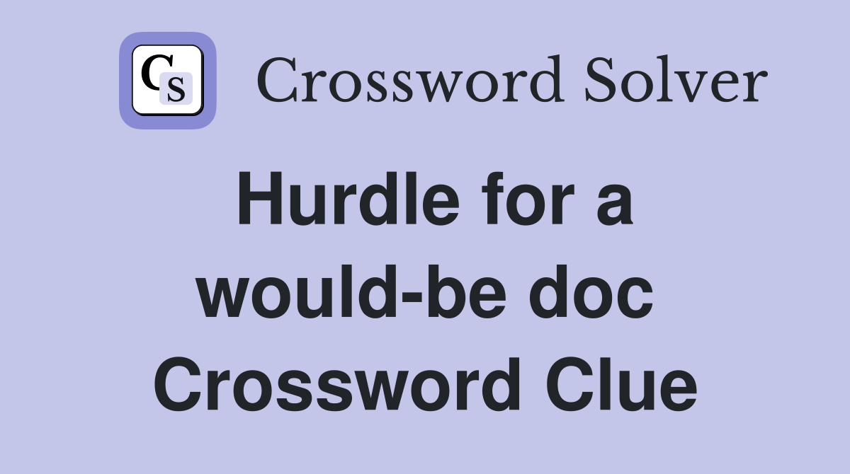 Hurdle for a would-be doc Crossword Clue