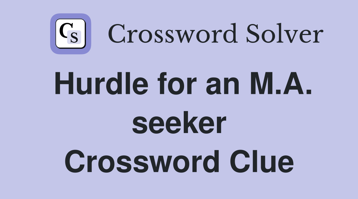 Hurdle for an M.A. seeker Crossword Clue