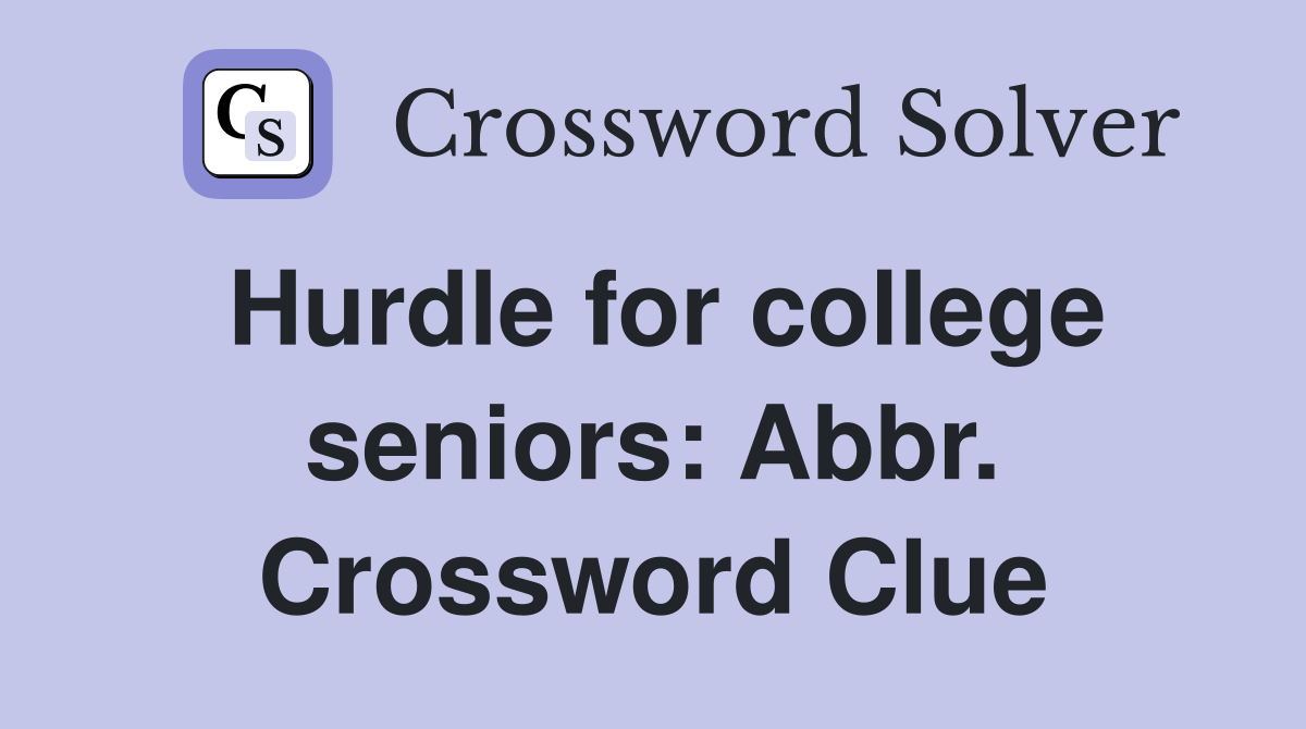 Hurdle for college seniors: Abbr. Crossword Clue