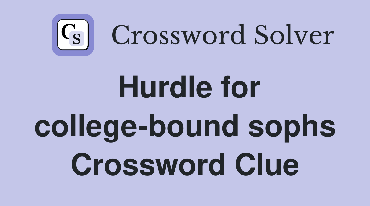 Hurdle for college-bound sophs Crossword Clue