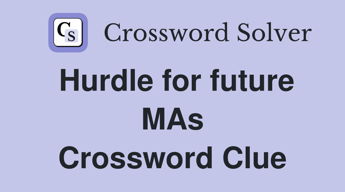 Hurdle for future MAs Crossword Clue