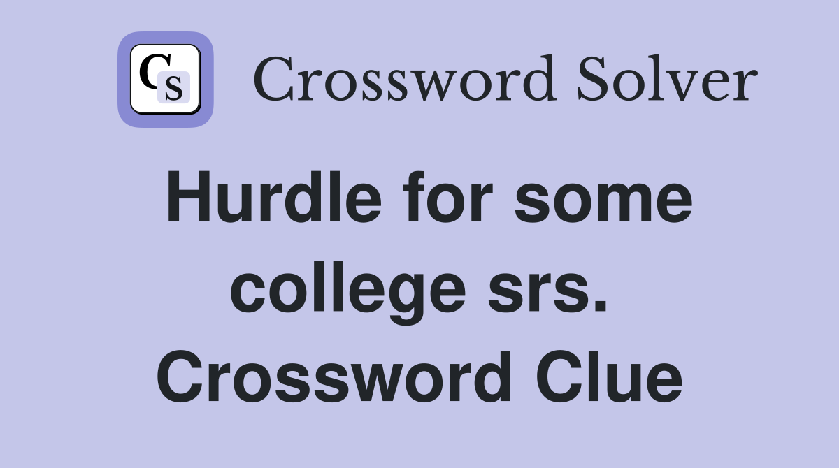 Hurdle for some college srs. Crossword Clue