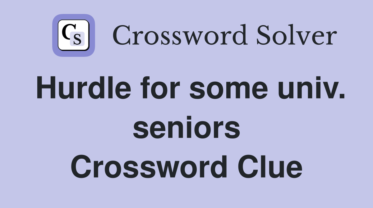 Hurdle for some univ. seniors Crossword Clue
