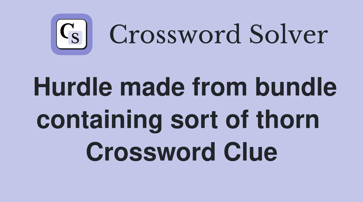 Hurdle made from bundle containing sort of thorn  Crossword Clue