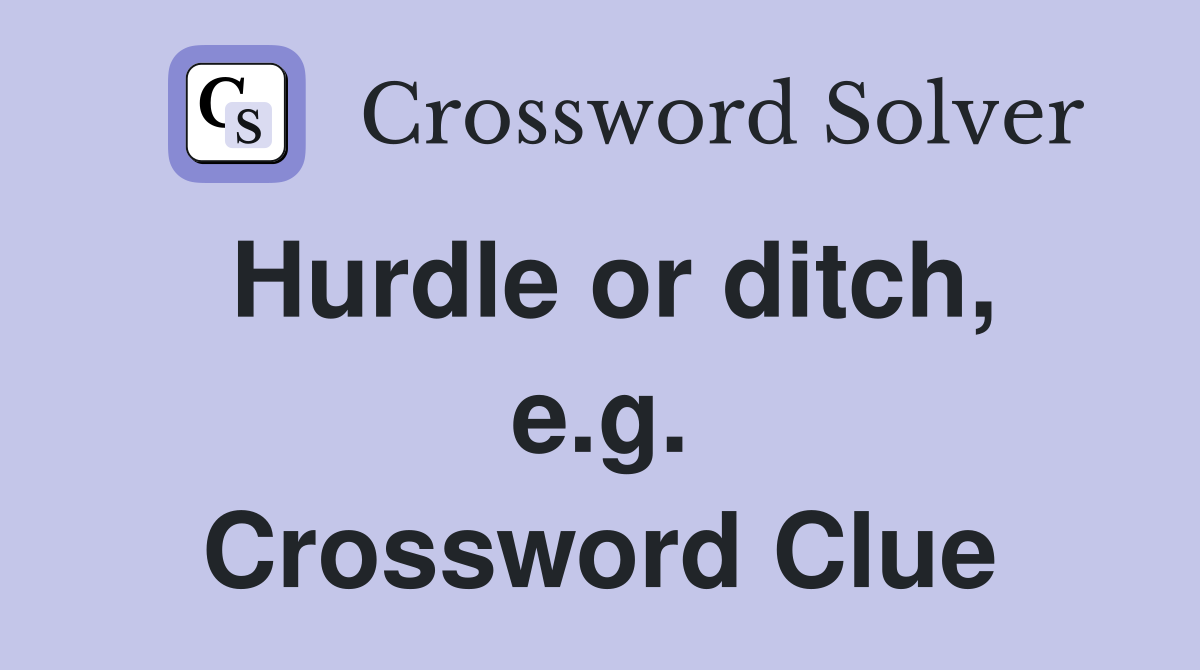 Hurdle or ditch, e.g. Crossword Clue