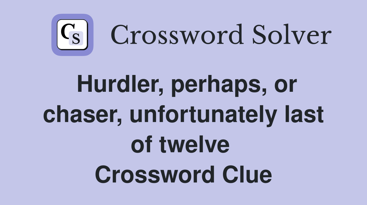 Hurdler, perhaps, or chaser, unfortunately last of twelve  Crossword Clue