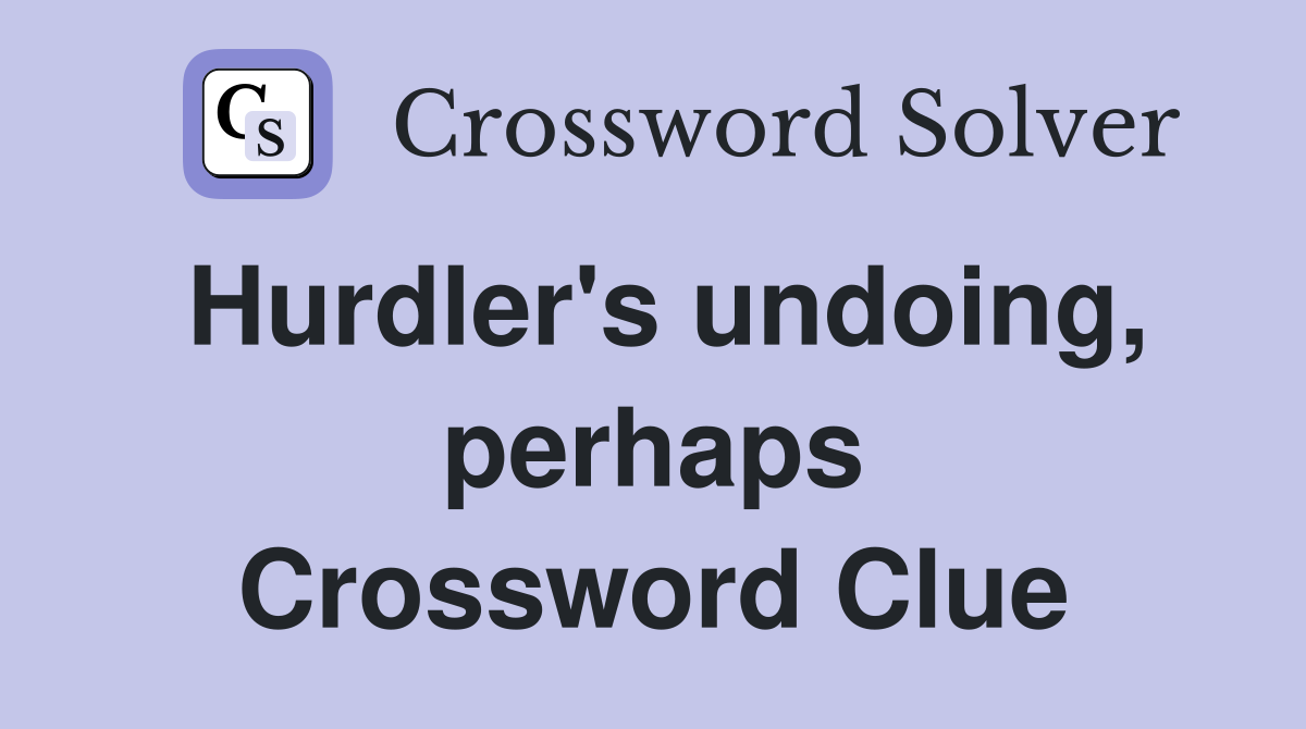 Hurdler's undoing, perhaps Crossword Clue