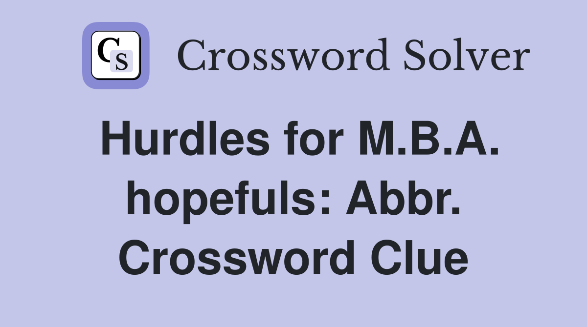 Hurdles for M.B.A. hopefuls: Abbr. Crossword Clue