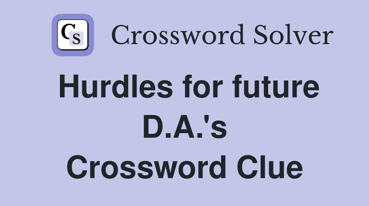 Hurdles for future D.A.'s Crossword Clue