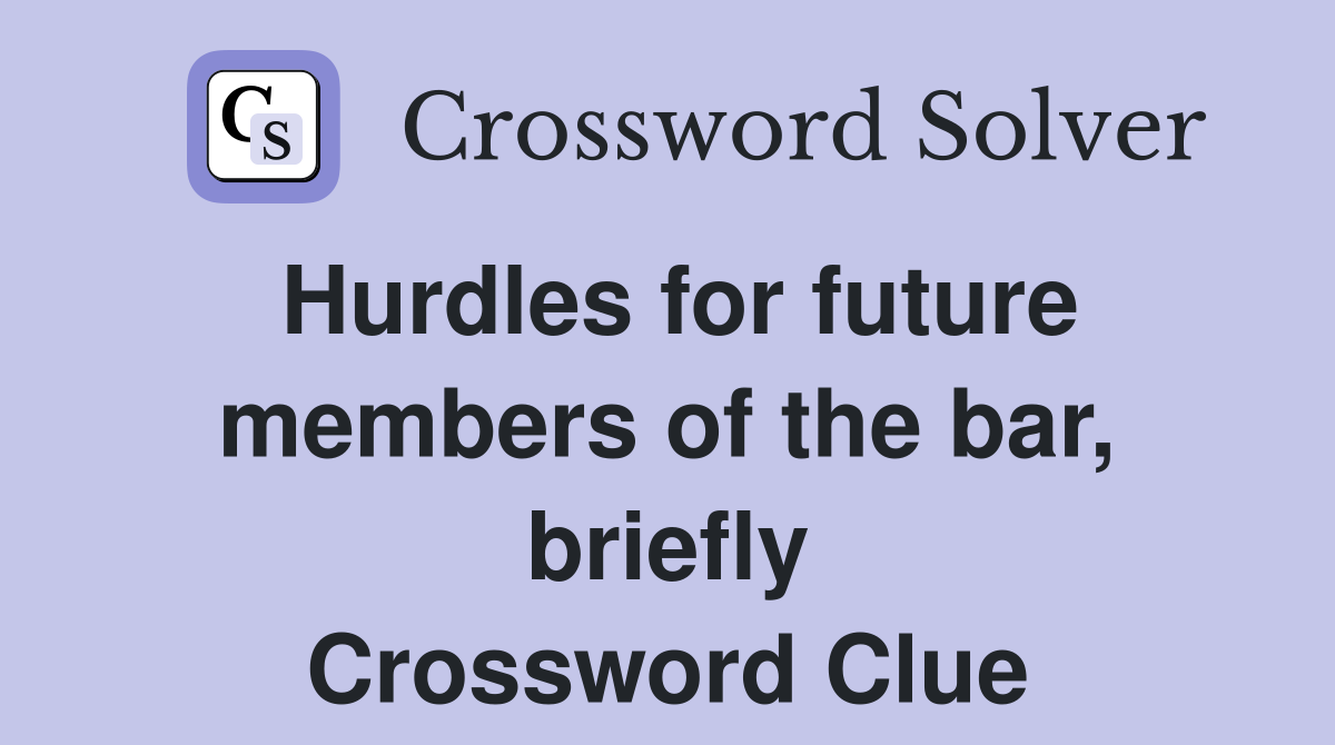 Hurdles for future members of the bar, briefly Crossword Clue