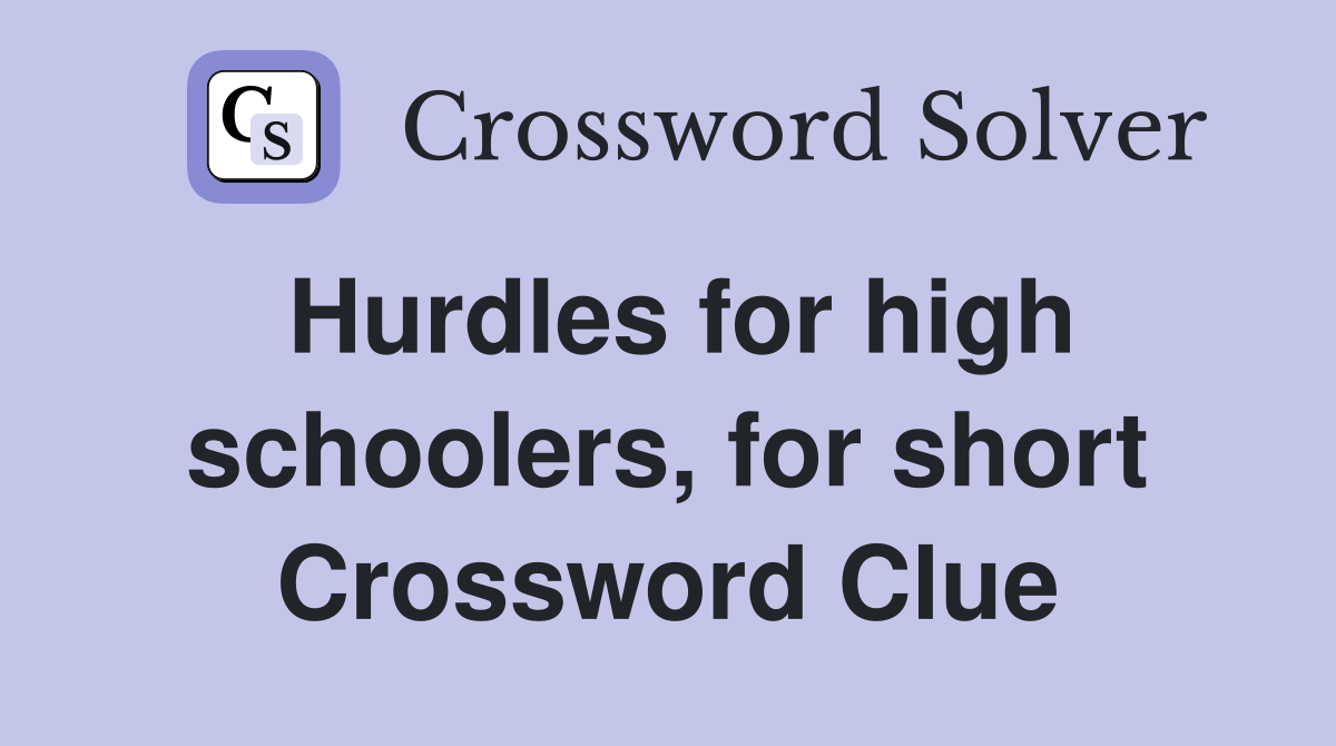 Hurdles for high schoolers, for short Crossword Clue