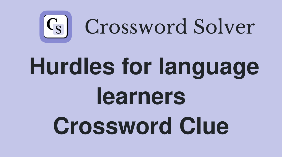 Hurdles for language learners Crossword Clue