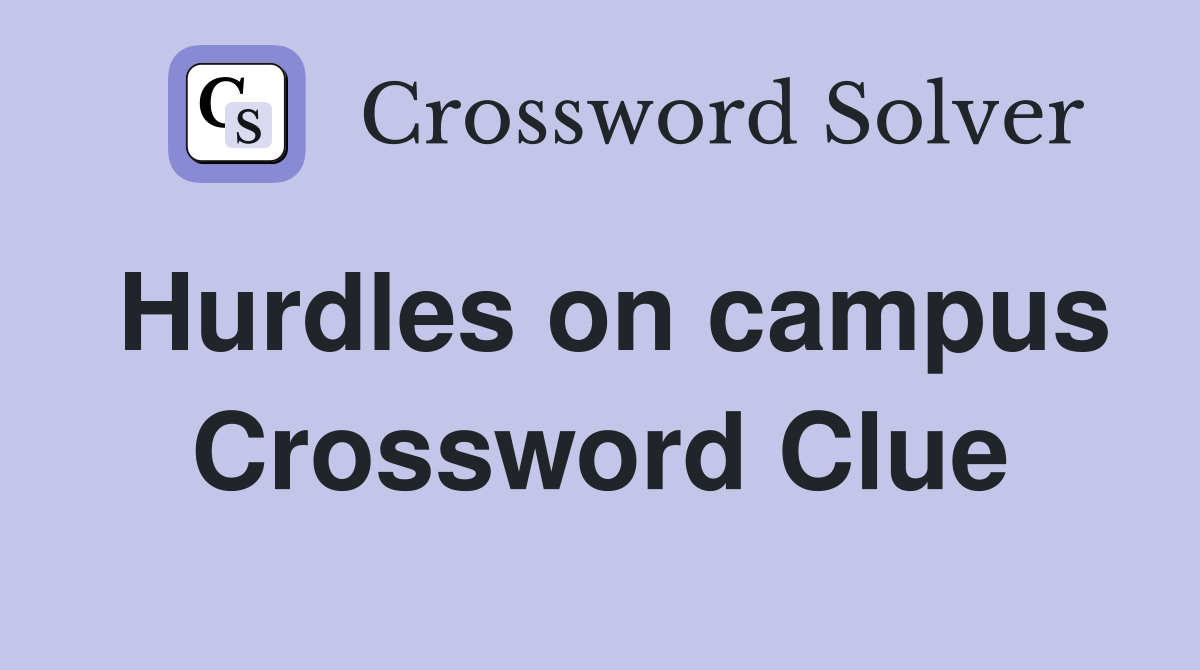 Hurdles on campus Crossword Clue