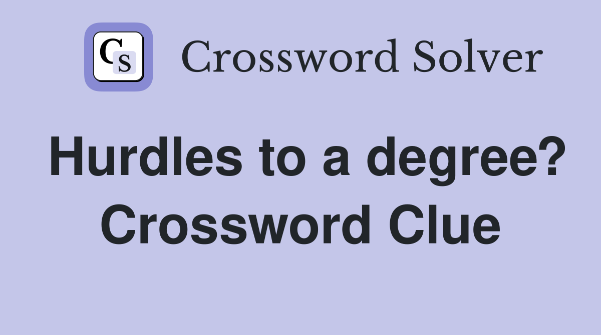 Hurdles to a degree? Crossword Clue