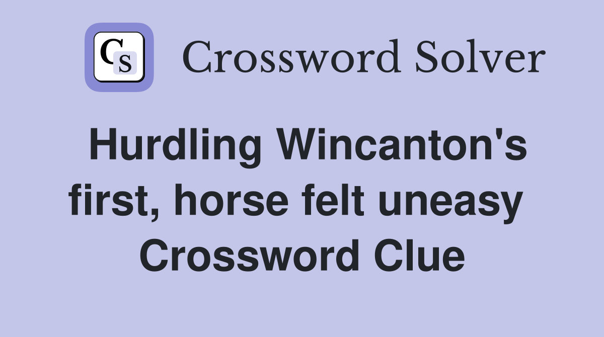 Hurdling Wincanton's first, horse felt uneasy  Crossword Clue