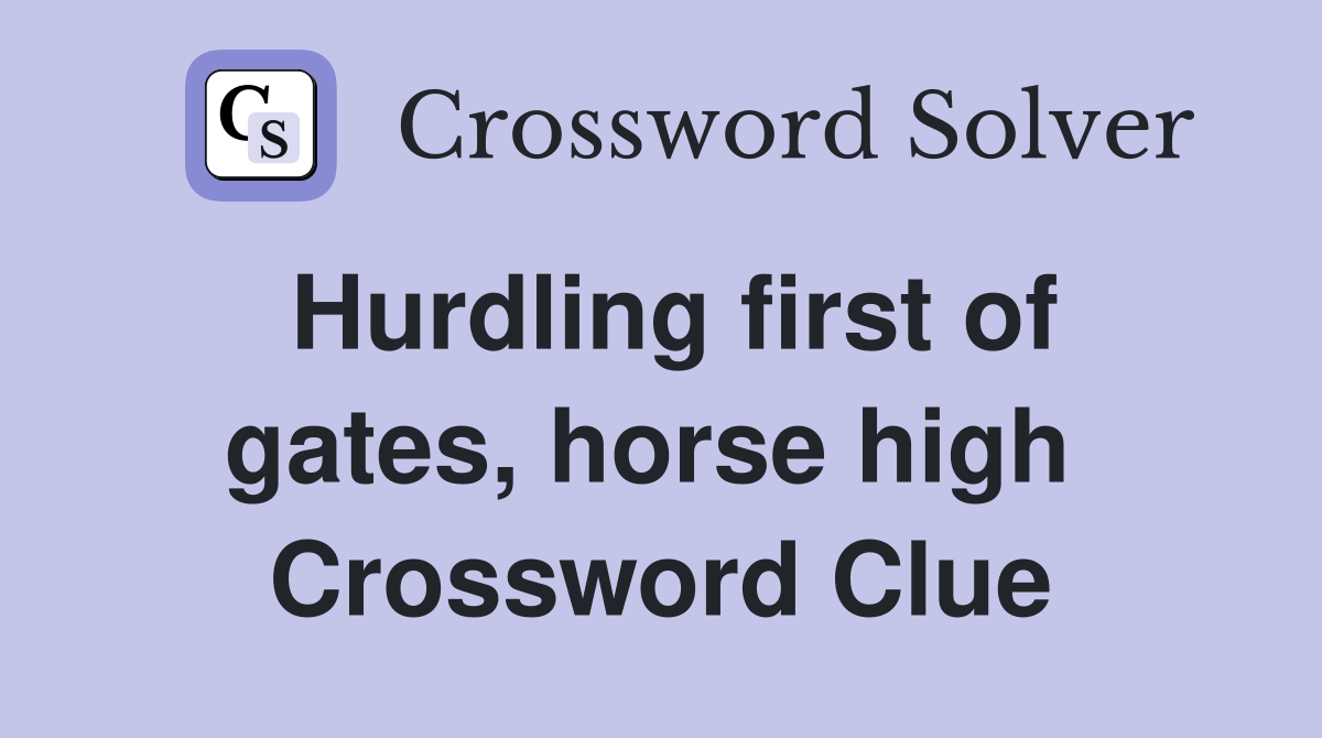 Hurdling first of gates, horse high  Crossword Clue