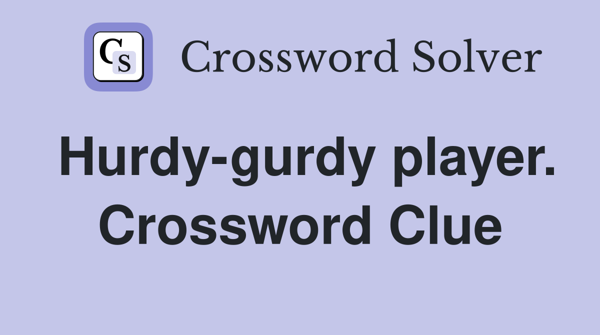 Hurdy-gurdy player. Crossword Clue