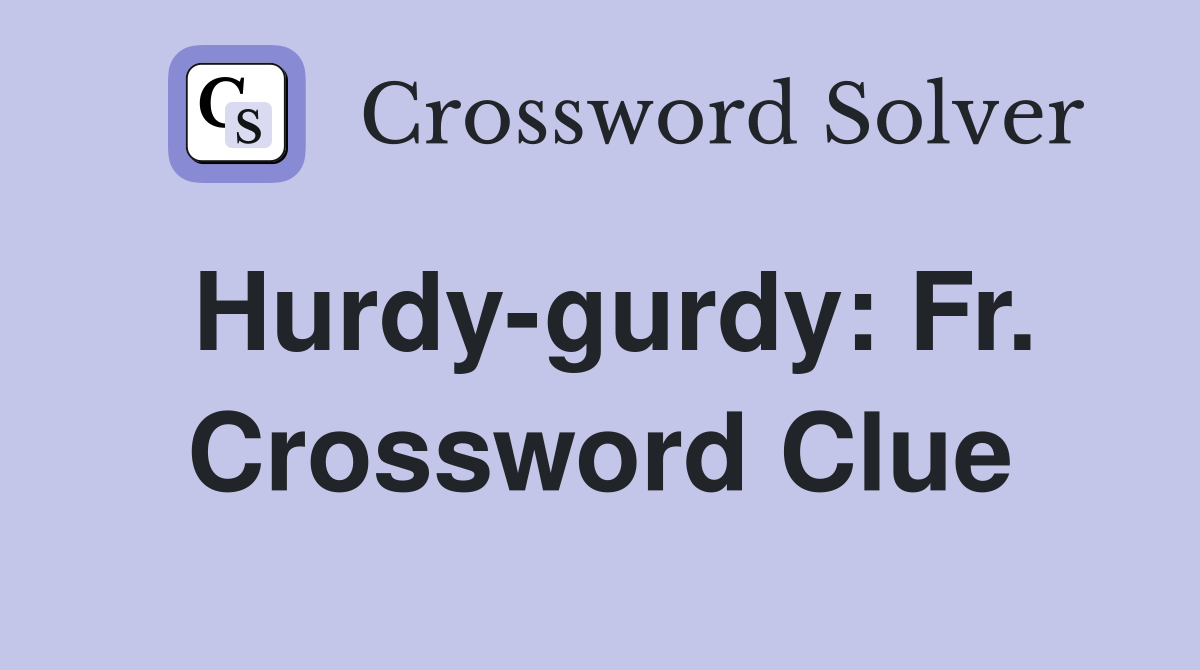 Hurdy-gurdy: Fr. Crossword Clue