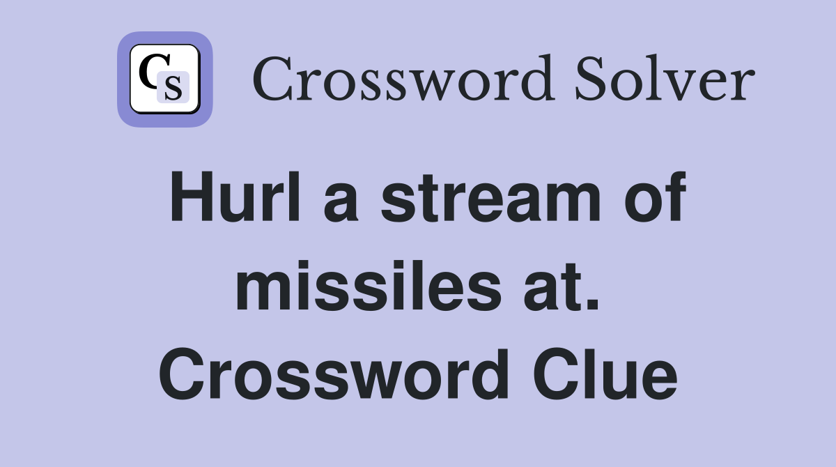 Hurl a stream of missiles at. Crossword Clue