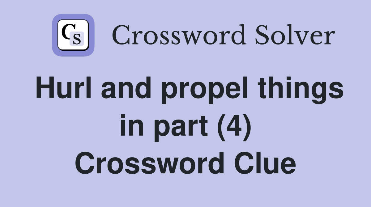 Hurl and propel things in part (4) Crossword Clue
