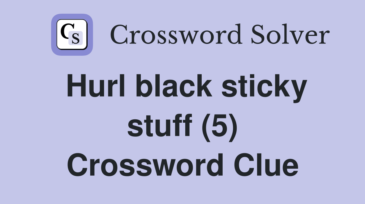 Hurl black sticky stuff (5) Crossword Clue