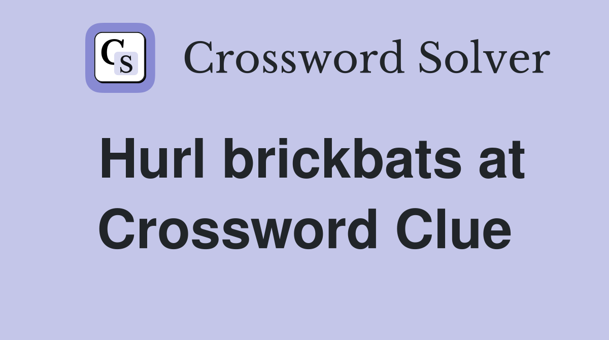 Hurl brickbats at Crossword Clue