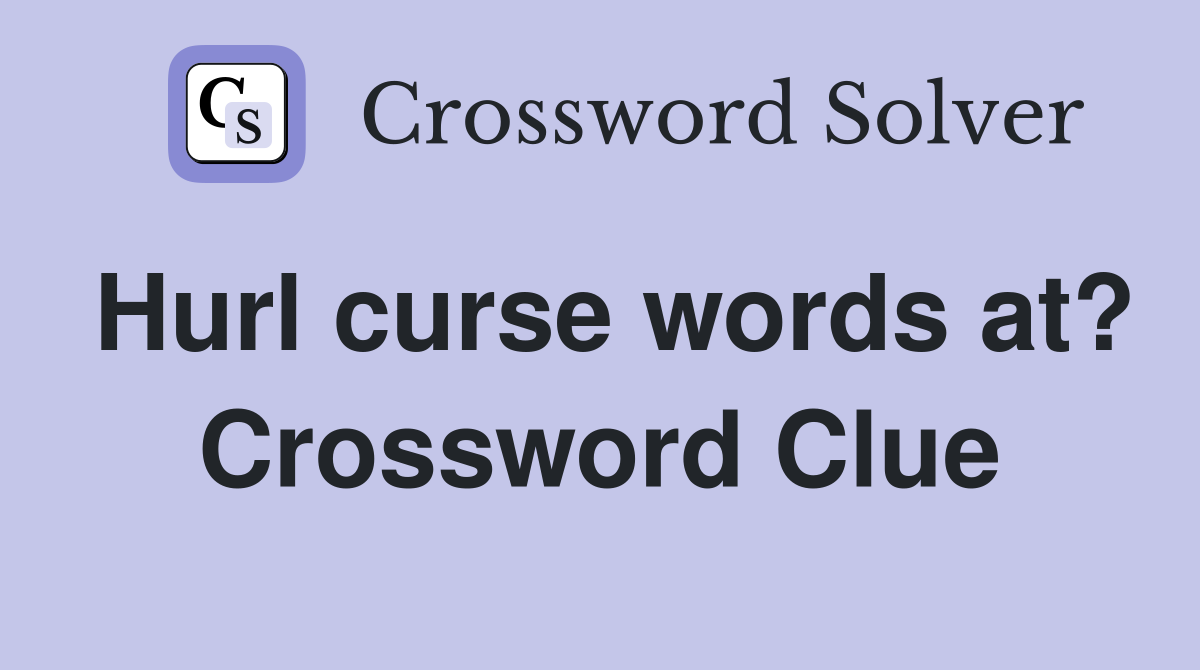 Hurl curse words at? Crossword Clue