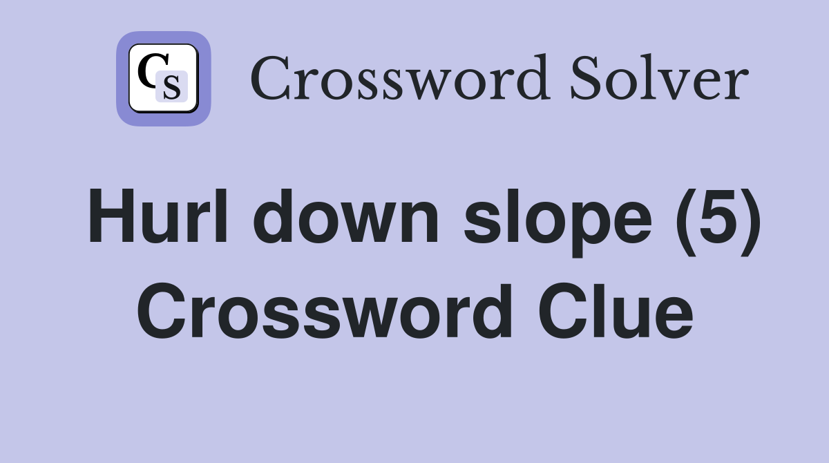 Hurl down slope (5) Crossword Clue