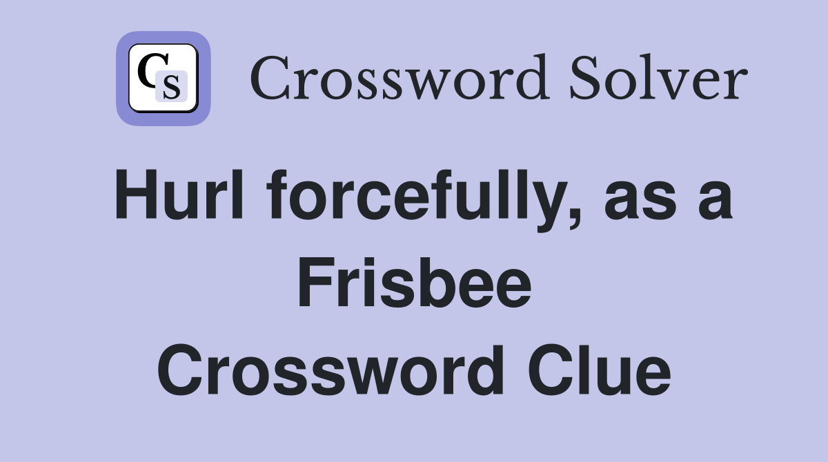 Hurl forcefully, as a Frisbee Crossword Clue