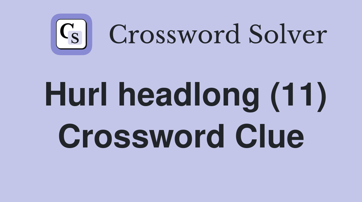 Hurl headlong (11) Crossword Clue