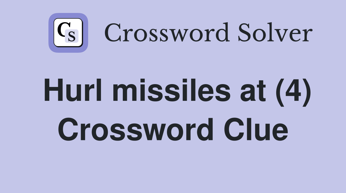 Hurl missiles at (4) Crossword Clue