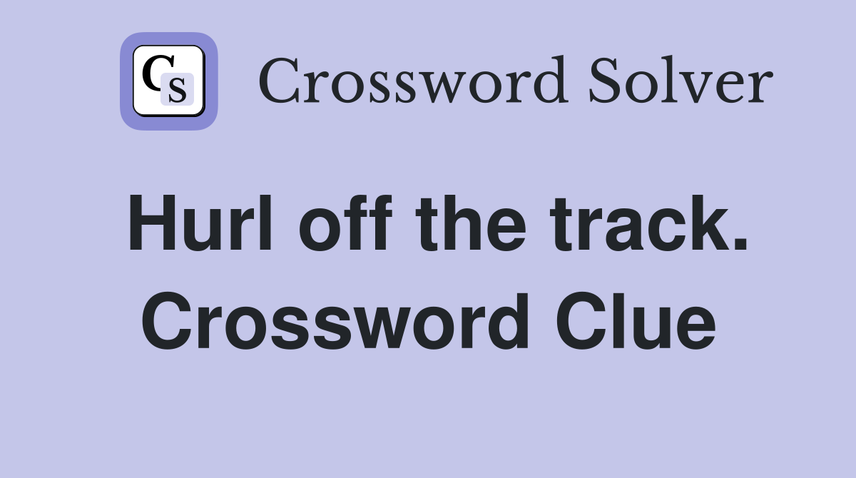 Hurl off the track. Crossword Clue